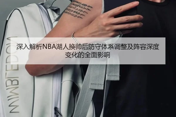 深入解析NBA湖人换帅后防守体系调整及阵容深度变化的全面影响 - Leyu Sports